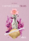 Corporeidades trans: uma etnografia da construção do gênero por travestis e drag queens