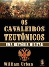 Os Cavaleiros Teutônicos: Uma História Militar