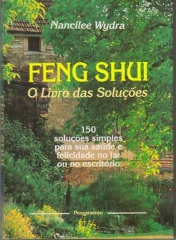 Feng shui: o livro das soluções - 150 soluções simples para sua saúde e felicidade no lar ou no escritório