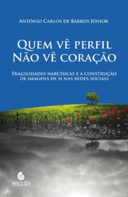 Quem vê perfil não vê coração: fragilidades narcísicas e a construção de imagens de si nas redes sociais