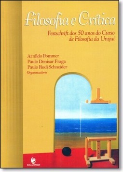 Filosofia E Critica - Festschrift Dos 50 Anos Do Curso De Filosofia Da Unijui