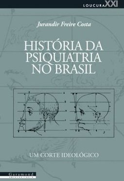 História da Psiquiatria no Brasil: Um Corte Ideológico