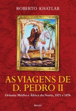 As viagens de D. Pedro II: Oriente Médio e África do Norte, 1871 e 1876