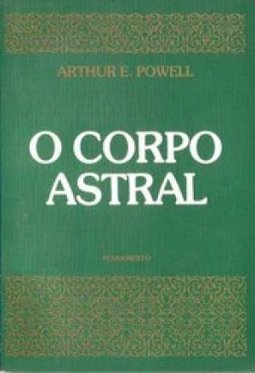 O Corpo Astral: e Outros Fenômenos Astrais