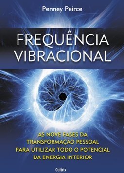 Frequência vibracional: as nove fases da transformação pessoal para utilizar todo o potencial da energia interior