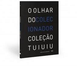 O OLHAR DO COLECIONADOR: COLEÇAO TUIUIU