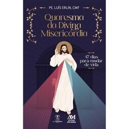 Quaresma da Divina Misericórdia: - 47 dias para mudar de vida