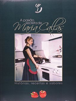 A Paixão Secreta de Maria Callas: Histórias, Receitas e Sabores