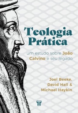 Teologia prática: um estudo sobre João Calvino e seu legado