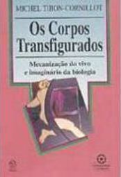 Corpos Transfigurados: Mecanização do Vivo e Imaginário...- Importado