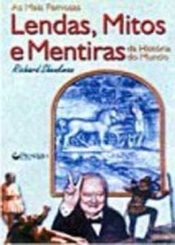 As Mais Famosas Lendas, Mitos e Mentiras da História do Mundo