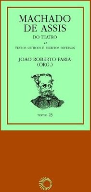 Machado de Assis - Do Teatro: Textos Críticos e Escritos Diversos