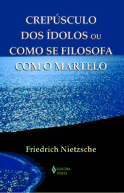 Crepúsculo dos ídolos ou como se filosofa com o martelo
