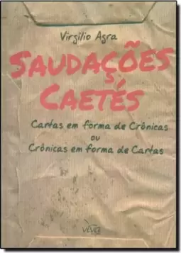 Saudações Caetés: Cartas em Forma de Crônicas ou Crônicas em Forma de Cartas