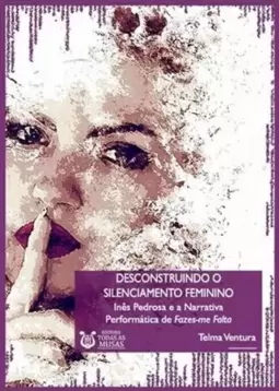 Desconstruindo o Silenciamento Feminino - Inês Pedrosa e a Narrativa Performática de Fazes-Me Falta