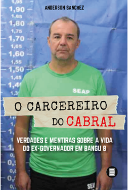 O carcereiro do Cabral: verdades e mentiras sobre a vida do ex-governador em Bangu 8
