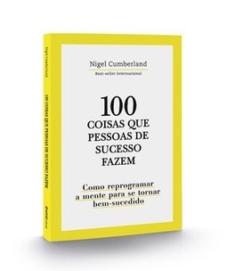 100 coisas que pessoas de sucesso fazem: como reprogramar a mente para se tornar bem-sucedido