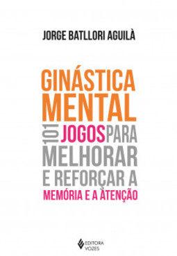 Ginástica mental: 101 jogos para melhorar e reforçar a memória e a atenção