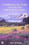 A Essencia da Cura: um Guia das Essências do Alasca