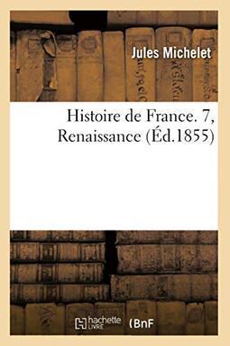 Histoire de France. 7, Renaissance (Éd.1855)