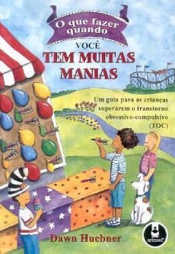 O Que Fazer Quando Você Tem Muitas Manias: Um Guia Para As Crianças Superarem O Transtorno Obsessivo-compulsivo (toc)