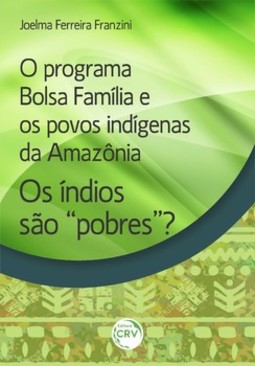 O programa Bolsa Família e os povos indígenas da Amazônia: os índios são “pobres”?