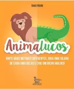 Animalucos: Junte Duas Metades Diferentes,Diga Uma Sílaba de Cada Uma Delas e Crie Um Bicho Maluco