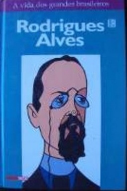 Rodrigues Alves (A vida dos grandes brasileiros #15)