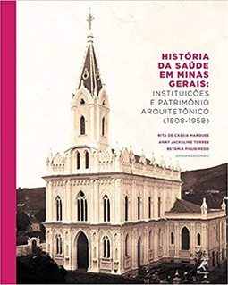História da saúde em Minas Gerais: instituições e patrimônio arquitetônico (1808-1958)