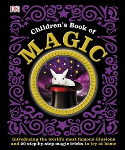 Children's Book of Magic: Introducing the World's Most Famous Illusions and 20 Step-by-Step Magic Tricks to Try at Home