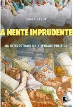 A MENTE IMPRUDENTE: OS INTELECTUAIS NA...POLITICA