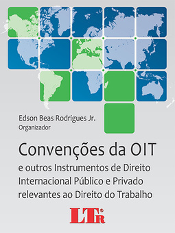 Convenções da OIT: E outros instrumentos de direito internacional público e privado relevantes ao direito do trabalho