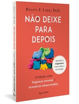 Não deixe para depois: a relação entre bagunça mental e armários abarrotados