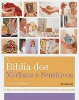 A bíblia dos médiuns e sensitivos: o guia definitivo para desenvolver os seus poderes paranormais