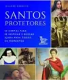 Santos Protetores: 50 Cartas para Se Inspirar e Buscar Ajuda para Todos os Momentos