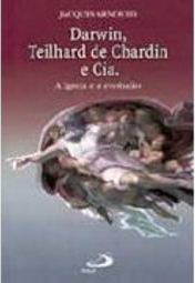 Darwin, Teilhard de Chardin e Cia.: a Igreja  e a Evolução