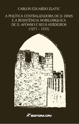 A política centralizadora de D. Dinis e a resistência nobiliárquica de D. Afonso e seus herdeiros (1271-1315)