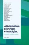A subjetividade nos grupos e instituições: constituição, mediação e mudança