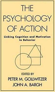 The Psychology of Action: Linking Cognition and Motivation to Behavior