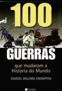 100 Guerras que Mudaram a História do Mundo