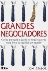 Grandes Negociadores - Como Pensam E Agem Os Negociadores Mais Bem-sucedidos Do Mundo