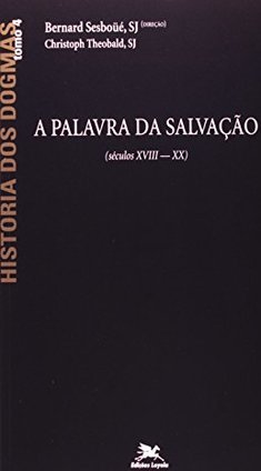 História dos Dogmas: a Palavra da Salvação: Séculos XVIII - XX