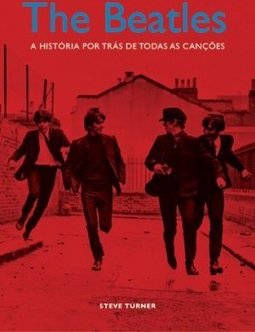 THE BEATLES - A HISTORIA POR TRAS DE TODAS