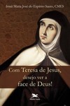 Com Teresa de Jesus, desejo ver a face de Deus!