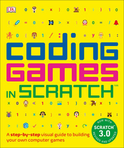 Coding Games in Scratch: A Step-by-Step Visual Guide to Building Your Own Computer Games