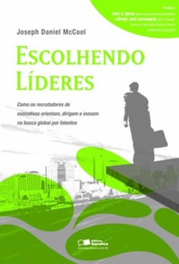 Escolhendo líderes: como os recrutadores de executivos orientam, dirigem e inovam na busca global por talentos