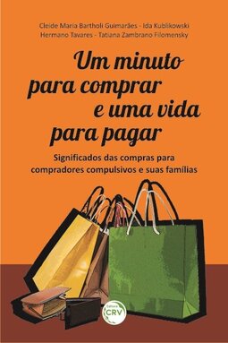Um minuto para comprar e uma vida para pagar: significados das compras para compradores compulsivos e suas famílias