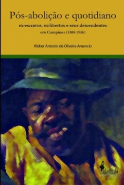 Pós-abolição e quotidiano: ex-escravos, ex-libertos e seus descendentes em Campinas (1888-1926)