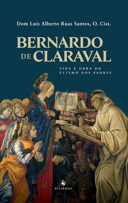Bernardo de Claraval: Vida e obra do último dos Padres: vida e obra do último dos padres