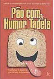 Pão com Humor Tadela: Finas Fatias de Besteirol com Recheio de...